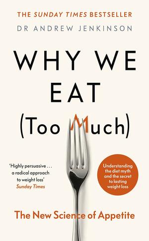 Why We Eat (Too Much): The New Science of Appetite by Andrew Jenkinson