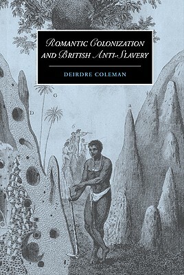 Romantic Colonization and British Anti-Slavery by Deirdre Coleman