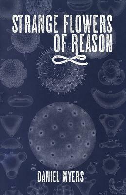 Strange Flowers of Reason by Daniel Myers