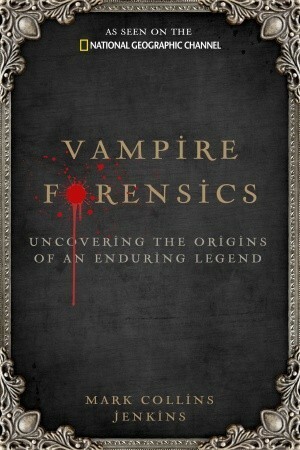 Vampire Forensics: Uncovering the Origins of an Enduring Legend by Mark Collins Jenkins