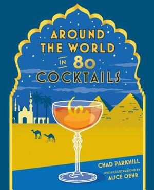 Around the World in 80 Cocktails by Chad Parkhill