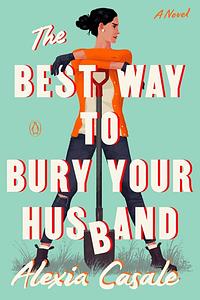 The Best Way to Bury Your Husband by Alexia Casale