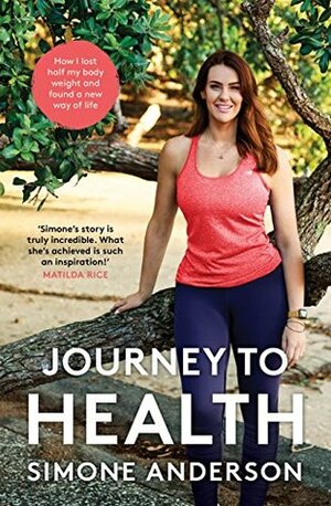 Journey to Health: How I lost half my body weight and found a new way of life (10 Minute) by Simone Anderson