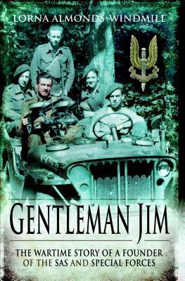 Gentleman Jim: The Wartime Story of a Founder of the SAS & Special Forces by Lorna Almonds-Windmill
