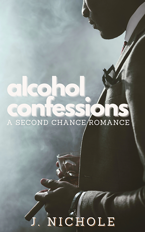 Alcohol Confessions by J. Nichole, J. Nichole