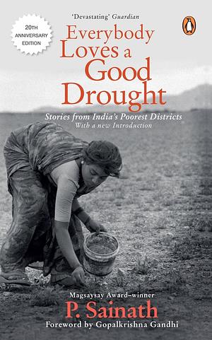 Everybody Loves a Good Drought: Stories from India's Poorest Districts by P. Sainath