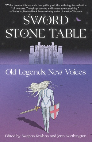Sword Stone Table: Old Legends, New Voices by Swapna Krishna, Jenn Northington