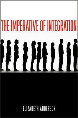 The Imperative of Integration by Elizabeth S. Anderson