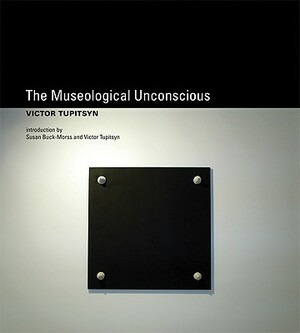 The Museological Unconscious: Communal (Post)Modernism in Russia by Victor Tupitsyn