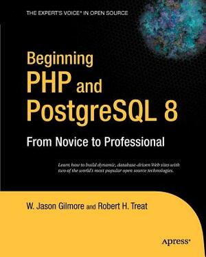 Beginning PHP and PostgreSQL 8: From Novice to Professional by Robert H. Treat, W. Jason Gilmore