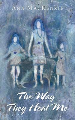 The Way They Heal Me by Ann MacKenzie