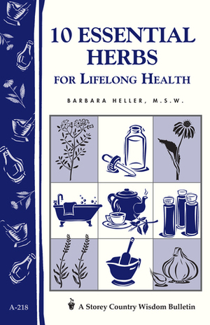 10 Essential Herbs for Lifelong Health: Storey Country Wisdom Bulletin A-218 by Barbara L. Heller