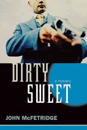 Dirty Sweet: A Mystery by John McFetridge