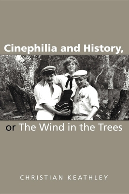 Cinephilia and History, or the Wind in the Trees by Christian M. Keathley