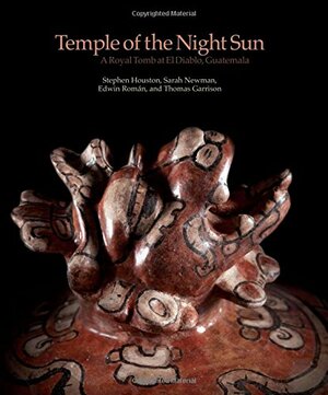 Temple of the Night Sun: A Royal Maya Tomb at El Diablo, Guatemala by Alyce de Carteret, Edwin Roman, Karl A. Taube, Stephen Houston, Nicholas Carter, Sarah Newman, Andrew Scherer, Thomas Garrison