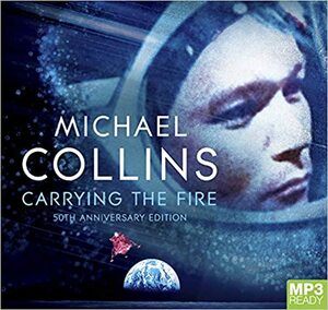 Carrying The Fire: An Astronaut's Journeys by David Colacci, Michael Collins