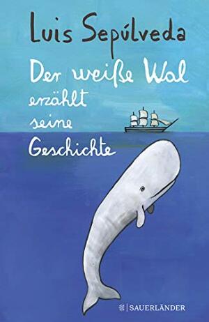 Der weiße Wal erzählt seine Geschichte by Luis Sepúlveda