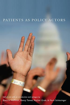 Patients as Policy Actors by Nancy Tomes, Mark Schlesinger, Beatrix Hoffman, Rachel Grob