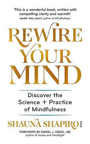 Rewire Your Mind: Discover the science and practice of mindfulness by Dr Shauna Shapiro, Dr Shauna Shapiro