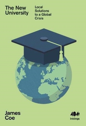 The New University: Local Solutions to a Global Crisis by James Coe