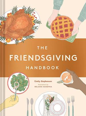 The Friendsgiving Handbook: by Emily Stephenson, Emily Stephenson