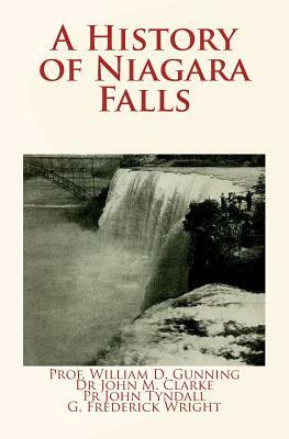 A History of Niagara Falls by John Tyndall, Frederick G. Wright, John M. Clarke