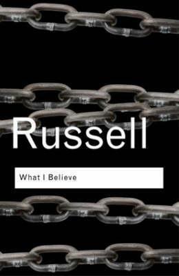 What I Believe by Bertrand Russell