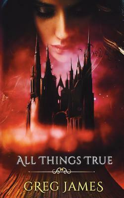 All Things True: A Young Adult Dark Fantasy Adventure by Greg James