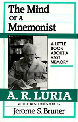 The Mind of a Mnemonist: A Little Book about a Vast Memory, with a New Foreword by Jerome S. Bruner by Jerome Bruner, Alexander R. Luria