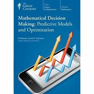 Mathematical Decision Making: Predictive Models and Optimization by Scott P. Stevens