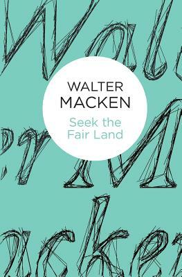 Seek the Fair Land by Walter Macken