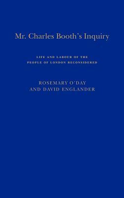 Mr. Charles Booth's Inquiry: Life and Labour of the People in London Reconsidered by Rosemary O'Day, David Englander, Dand Englander