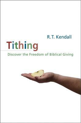 Tithing: Discover the Freedom of Biblical Giving by R. T. Kendall