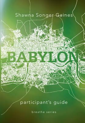 Breathe: Babylon: Participant's Guide by Shawna Songer Gaines