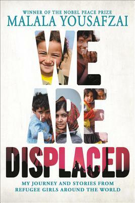 We Are Displaced: My Journey and Stories from Refugee Girls Around the World by Malala Yousafzai