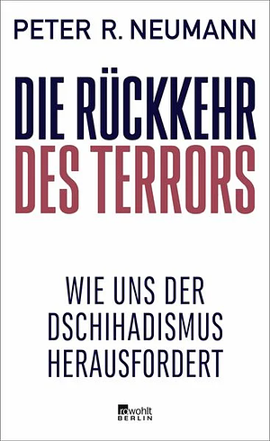 Die Rückkehr des Terrors: Wie uns der Dschihadismus herausfordert by Peter R. Neumann