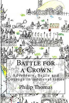 Battle for a Crown: Adventure, Battle and Courage in medieval times by Philip Thomas