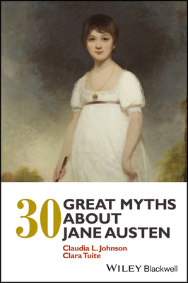 30 Great Myths about Jane Austen by Clara Tuite, Claudia L. Johnson