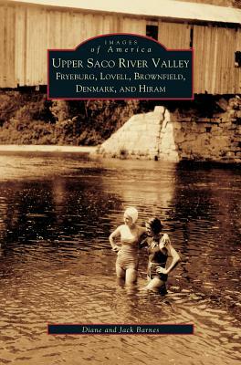 Upper Saco River Valley: Fryeburg, Lovell, Brownfield, Denmark and Hiram by Diane Barnes, Jack Barnes