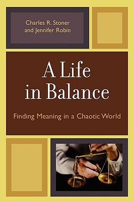 Life in Balance: Finding Meaning in a Chaotic World by Jennifer Robin, Charles R. Stoner