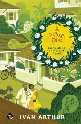 A Village Dies: Your Invitation to a Memorable Funeral by Ivan Arthur