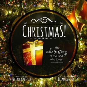 Christmas the whole story of the God who loves by Brianna Siegrist, Natasha Metzler