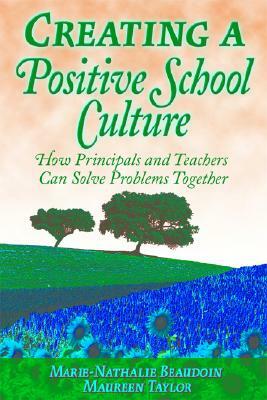 Creating a Positive School Culture: How Principals and Teachers Can Solve Problems Together by Marie-Nathalie Beaudoin, Maureen E. Taylor