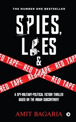 Spies, Lies & Red Tape: A Spy-Military-Political Fiction Thriller based on the Indian Subcontinent by Amit Bagaria