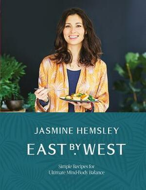 East by West: Simple Recipes for Ultimate Mind-Body Balance by Jasmine Hemsley