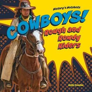 Cowboys! Rough and Rowdy Riders by Kelly Doudna