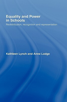 Equality and Power in Schools: Redistribution, Recognition and Representation by Kathleen Lynch, Anne Lodge