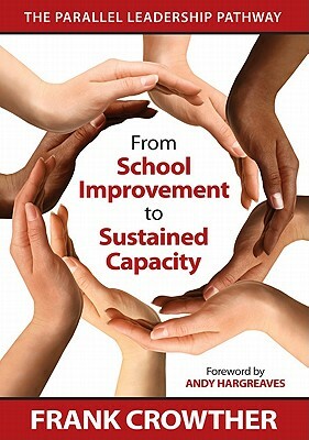 From School Improvement to Sustained Capacity: The Parallel Leadership Pathway by Francis A. Crowther