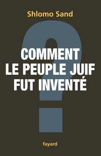 Comment Le Peuple Juif Fut Invente by Shlomo Sand