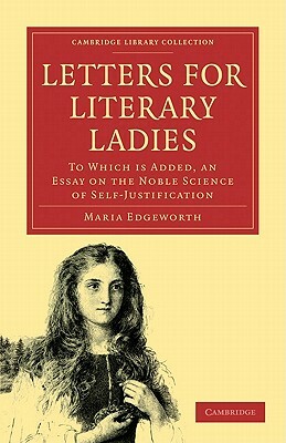 Letters for Literary Ladies: To Which Is Added, an Essay on the Noble Science of Self-Justification by Maria Edgeworth